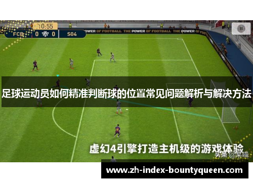 足球运动员如何精准判断球的位置常见问题解析与解决方法 足球运动员如何精准判断球的位置常见问题解析与解决方法