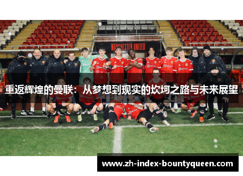 重返辉煌的曼联:从梦想到现实的坎坷之路与未来展望 重返辉煌的曼联:从梦想到现实的坎坷之路与未来展望