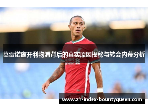 莫雷诺离开利物浦背后的真实原因揭秘与转会内幕分析 莫雷诺离开利物浦背后的真实原因揭秘与转会内幕分析