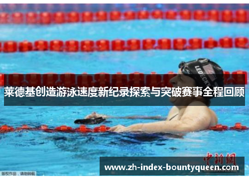 莱德基创造游泳速度新纪录探索与突破赛事全程回顾 莱德基创造游泳速度新纪录探索与突破赛事全程回顾