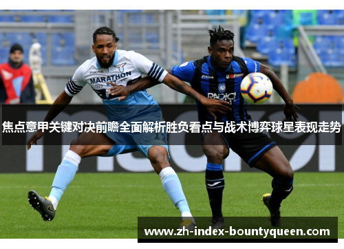 焦点意甲关键对决前瞻全面解析胜负看点与战术博弈球星表现走势 焦点意甲关键对决前瞻全面解析胜负看点与战术博弈球星表现走势