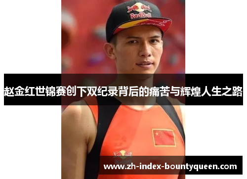 赵金红世锦赛创下双纪录背后的痛苦与辉煌人生之路 赵金红世锦赛创下双纪录背后的痛苦与辉煌人生之路