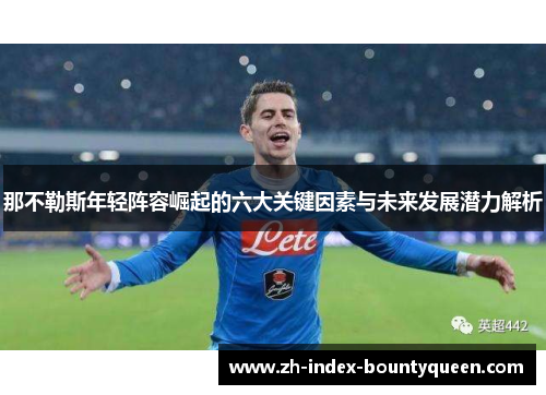 那不勒斯年轻阵容崛起的六大关键因素与未来发展潜力解析 那不勒斯年轻阵容崛起的六大关键因素与未来发展潜力解析