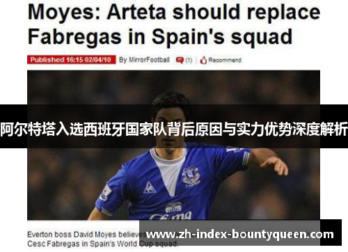 阿尔特塔入选西班牙国家队背后原因与实力优势深度解析 阿尔特塔入选西班牙国家队背后原因与实力优势深度解析