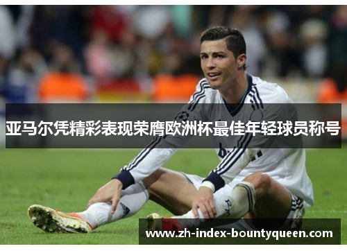 亚马尔凭精彩表现荣膺欧洲杯最佳年轻球员称号 亚马尔凭精彩表现荣膺欧洲杯最佳年轻球员称号