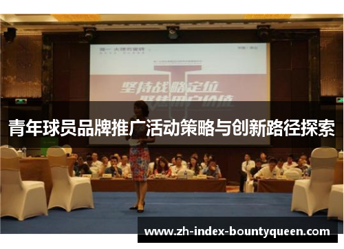 青年球员品牌推广活动策略与创新路径探索 青年球员品牌推广活动策略与创新路径探索