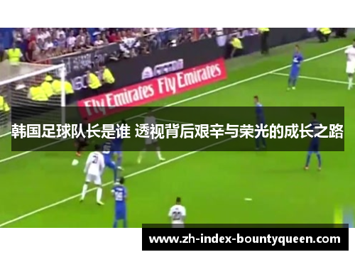 韩国足球队长是谁 透视背后艰辛与荣光的成长之路 韩国足球队长是谁 透视背后艰辛与荣光的成长之路